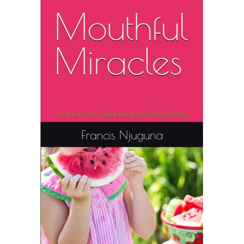 Mouthful Miracles: Transforming Gobbling And Picky Eating