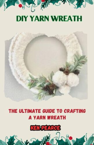 Diy Yarn Wreath: The Ultimate Guide To Crafting A Yarn Wreath