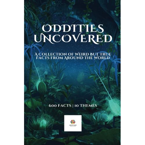 Oddities Uncovered A Collection Of Weird But True Facts From Around The World: 600 Facts On 10 Themes For Everyone