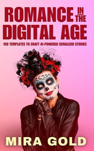 Romance In The Digital Age: 100 Templates To Craft Ai-Powered Serialized Stories (Ai Writers Connection)
