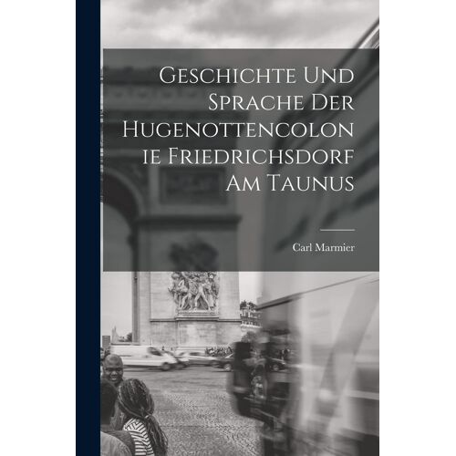 Geschichte Und Sprache Der Hugenottencolonie Friedrichsdorf Am Taunus