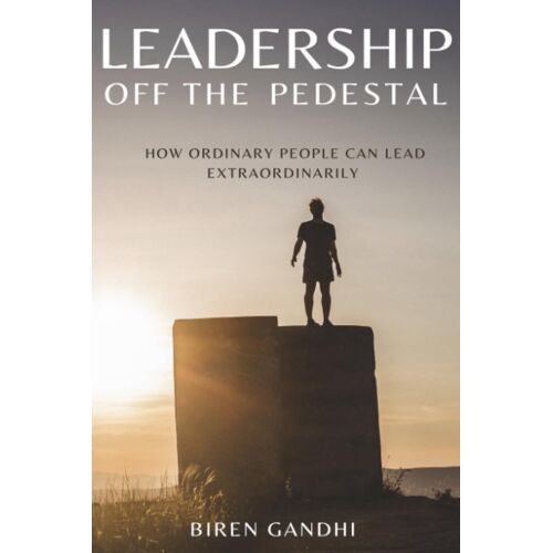 Leadership Off The Pedestal: How Ordinary People Can Lead Extraordinarily