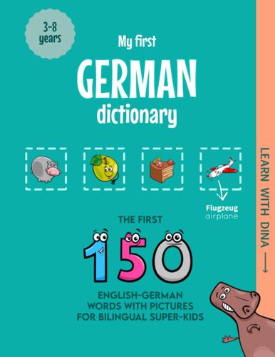 My First German Dictionary: The First 150 English-German Words With Pictures For Bilingual Super-Kids (Learn With Dina)