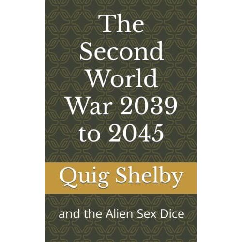 The Second World War 2039 To 2045 And The Alien Sex Dice
