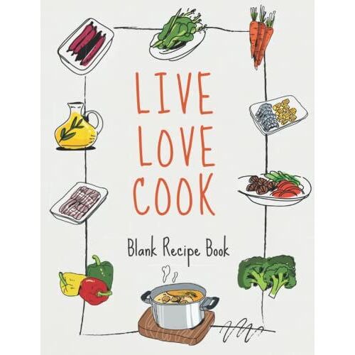 Live, Cook, Love, Blank Recipe Book: Empty Journal To Write In Your Own Recipes, A Keepsake Of Your Favorite Ones And The Perfect Gift Idea For ... Women, Men, Couples And The Whole Family.