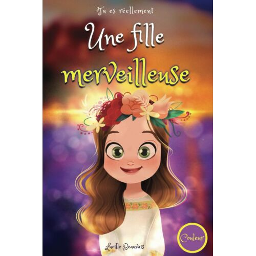 Tu Es Réellement Une Fille Merveilleuse, Livre Dhistoires Inspirantes Pour Enfant De 6 À 10 Ans Sur La Confiance En Soi, Le Courage, La Gestion Des ... Pour Fille De 6 À 10 Ans, Version En Couleur