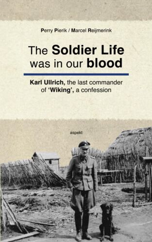 The Soldier Life Was In Our Blood: Karl Ullrich, The Last Commander Of 'wiking', A Confession
