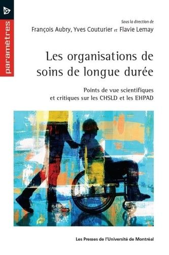 Les Organisations De Soins De Longue Durée - Points De Vue Scientifiques Et Critiques Sur Les Chsld Et Les Ehpad
