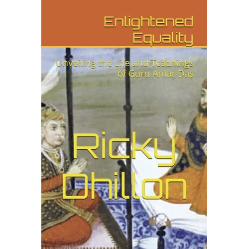 Enlightened Equality: Unveiling The Life And Teachings Of Guru Amar Das: 3 (The Gurus Series. 11 Books About The Lifes And Legacys Surrounding The Fathers Of Sikhism)