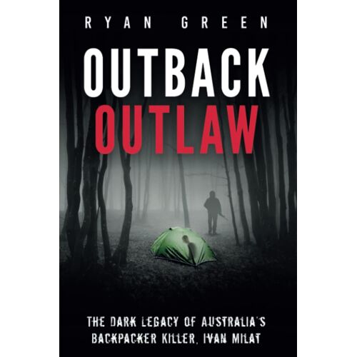 Outback Outlaw: The Dark Legacy Of Australias Backpacker Killer, Ivan Milat (True Crime)