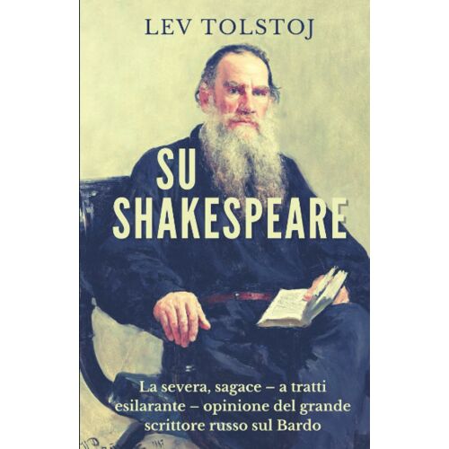 Su Shakespeare: La Severa, Sagace A Tratti Esilarante Opinione Del Grande Scrittore Russo Sul Bardo
