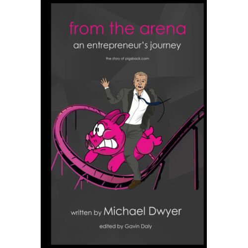 From The Arena: An Entrepreneurs Journey - The Story Of Pigsback.Com