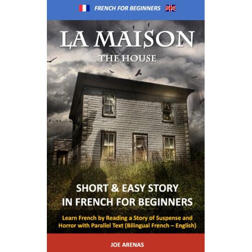 La Maison (The House): Short And Easy Story In French For Beginners: Learn French By Reading A Story Of Suspense And Horror With Parallel Text (Bilingual French English)