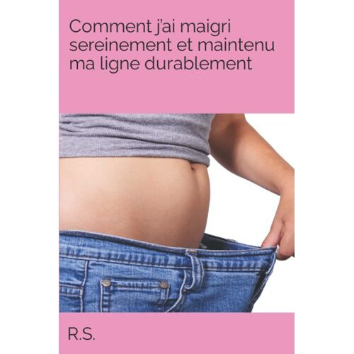 Comment Jai Maigri Sereinement Et Maintenu Ma Ligne Durablement
