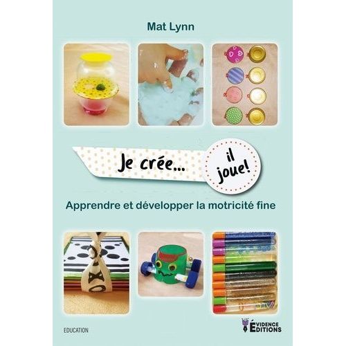 Je Crée, Il Joue ! - Apprendre À Développer La Motricité Fine
