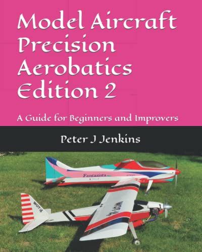 Model Aircraft Precision Aerobatics Edition 2: A Guide For Beginners And Improvers