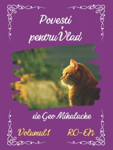 Povesti Pentru Vlad - Volumul 1: Povesti Pentru Copii In Limba Romana - Romanian Stories For Children, Romanian - English Edition, Editie Completa (Stories For Vlad - Poveti Pentru Vlad)