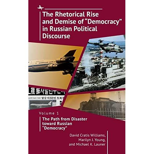 The Rhetorical Rise And Demise Of "Democracy" In Russian Political Discourse, Volume 1