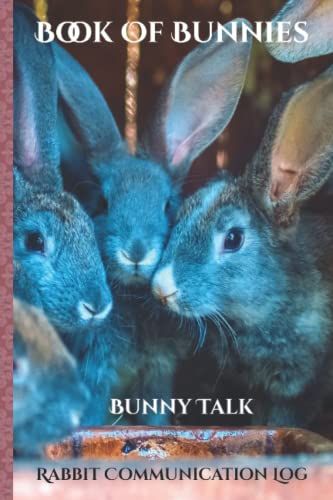 Book Of Bunnies - Herd Of Rabbits: Bunny Talk Log Book & Field Guide: Rabbit Lovers Communication Diary, Facts, Behaviors, Poems And Log Space. (Rabbit Lover's Gift Set)