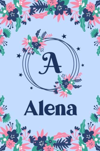 Alena Name Journal: Pretty Floral Alena Journal For Girls, 6 X 9 120 Pages, Blue, Pink And Teal Cute A Monogram Flower Lover Pattern, Beautiful ... Alena Lined Journal, Diary Or Notebook