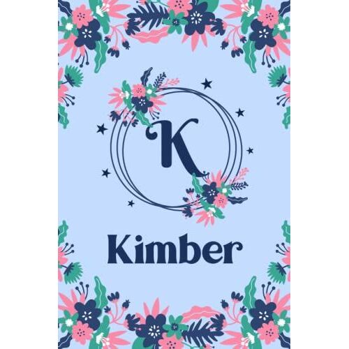 Kimber Name Journal: Pretty Floral Kimber Journal For Girls, 6 X 9 120 Pages, Blue, Pink And Teal Cute K Monogram Flower Lover Pattern, Beautiful ... Kimber Lined Journal, Diary Or Notebook