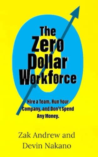 The Zero Dollar Workforce: Hire A Team, Run Your Company, And Donât Spend Any Money