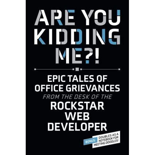 Are You Kidding Me?! Epic Tales Of Office Grievances From The Desk Of The Rockstar Web Developer: Funny Gag Gift For Coworkers And Friends To Rant, ... | Blank Lined Journal | 6 X 9 | 120 Pages