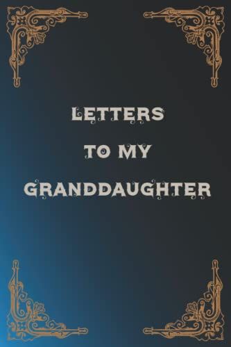 Letters To My Granddaughter: Remembrance Notebook, Writing Journal ,Gift Idea For Birthdays, Holidays, Christmas, Valentines Day.