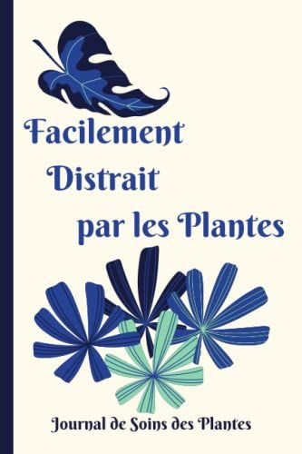 Facilement Distrait Par Les Plantes - Journal De Soins Des Plantes: Organisateur De Plantes Dintérieur En Français Avec Index Format 6x9 Pouces - 120 Pages Livre Répertoire À Couverture Mate