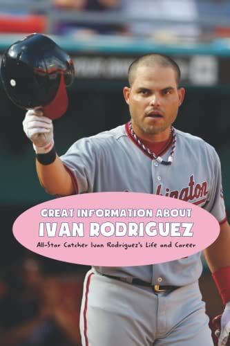 Great Information About Ivan Rodriguez: All-Star Catcher Ivan Rodriguezs Life And Career: Ivan Rodriguez