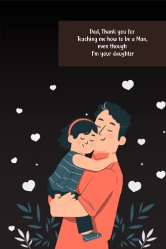 Dad, Thank You For Teaching Me How To Be A Man, Even Though Im Your Daughter: Perfect Funny Saying Journal / Notebook Gift For Dad. Cute And Unique Gift For Dad.
