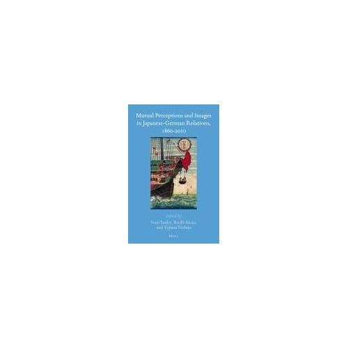 Mutual Perceptions And Images In Japanese-German Relations, 1860-2010