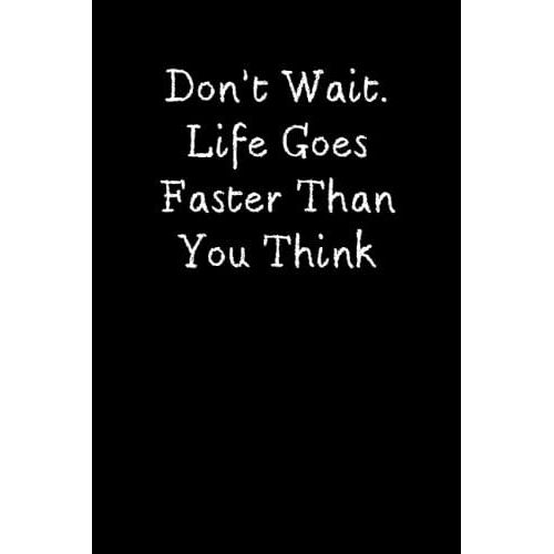 Donât Wait. Life Goes Faster Than You Think: Qoutes Notebook,Journal,Brain,Lined Notebook Size 6"X"9 Pages 120