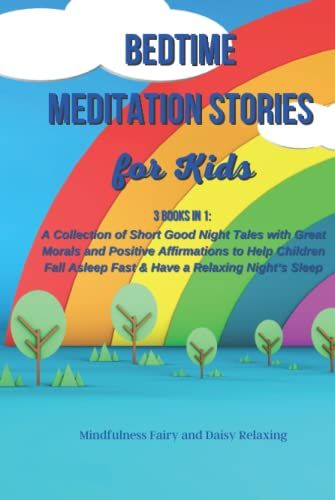 Bedtime Meditation Stories For Kids: 3 Books In 1: A Collection Of Short Good Night Tales With Great Morals And Positive Affirmations To Help Children Fall Asleep Fast & Have A Relaxing Nights Sleep
