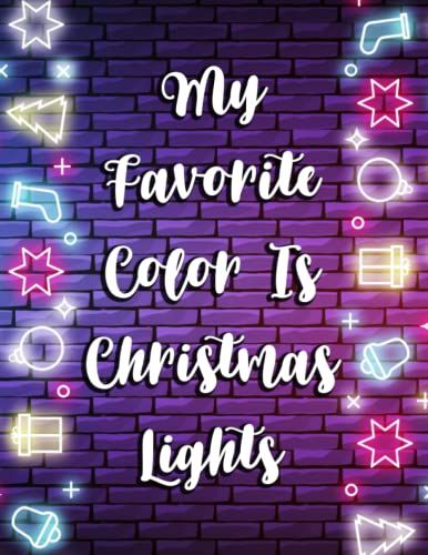 My Favorite Color Is Christmas Lights: Christmas Themed Notebook - Holiday Journal - Great Christmas Gift For Xmas Lovers - Size 8.5 X 11 Inche - 120 Pages