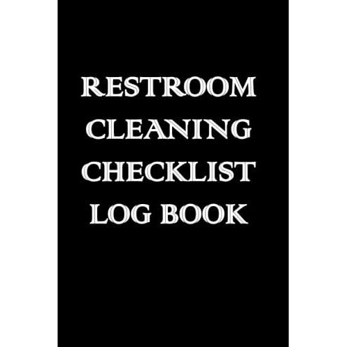 Restroom Cleaning Checklist Logbook. Best Log Book Gift For Office & Home. It Is 6 × 9 And 110 Pages