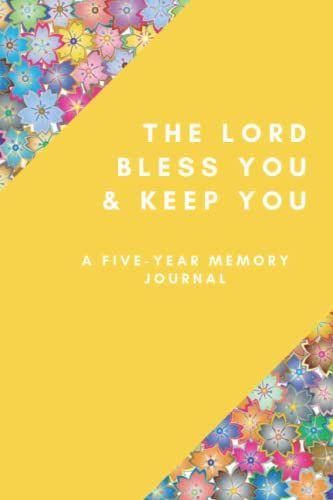 The Lord Bless You & Keep You One Line A Day Journal: A Five-Year Memory Journal, Daily Journal, Yearly Journal Christian Memorial Diary. For ... 6 X 9 Numbers 6: 24-26, Yellow Floral