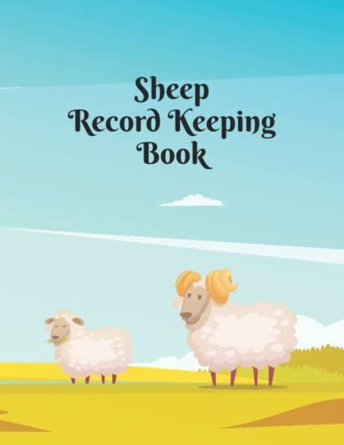 Sheep Record Keeping Book: A Fantastic Sheep Keeping Record Book To Observe And Track Sheepâs Characteristics Purchase Details Owners Breeding ... To Manage Their Sheep In An Organized Way