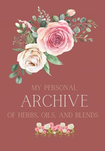 My Personal Archive: Of Herbs, Oils, And Blends Blank Journal. Write Down Your Formulas!