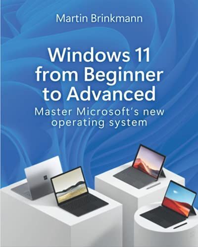 Windows 11 From Beginner To Advanced: Master Microsoftâs New Operating System