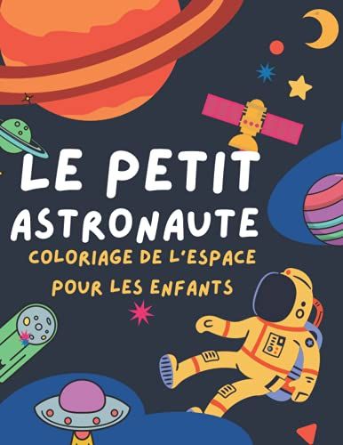 Le Petit Astronaute: Coloriage De L'espace Pour Les Enfants : Astronautes, Planètes Et Système Solaire Pour Les Enfants De 4 À 8 Ans