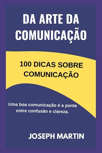 A Arte Da Comunicação: Uma Boa Comunicação É A Ponte Entre Confusão E Clareza