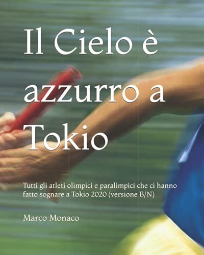 Il Cielo Azzurro A Tokio: Tutti Gli Atleti Olimpici E Paralimpici Che Ci Hanno Fatto Sognare A Tokio 2020 (Versione B/N) (Lo Sport)