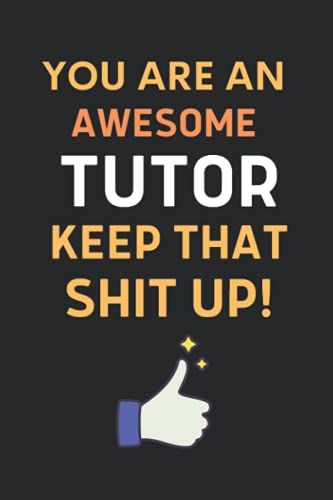 You Are An Awesome Tutor Keep That Shit Up!: Blank Lined Ruled Diary, A Funny And Appreciation Gift For Tutor To Write In.