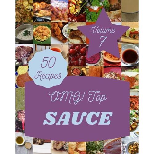 Omg! Top 50 Sauce Recipes Volume 7: A Sauce Cookbook You Wont Be Able To Put Down