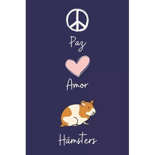 Paz Amor Hamsters: Diario Personal Para Tomando Notas, Un Regalo Original Y Divertido Para Los Amantes De Hamsters
