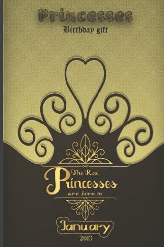 Princesses Birthday The Real Princesses Are Born In January 2013: Birthday Notebook For Girl, Womens And Kids. Thanksgiving, Anniversary Diary For The Boy Who Born In January 2013