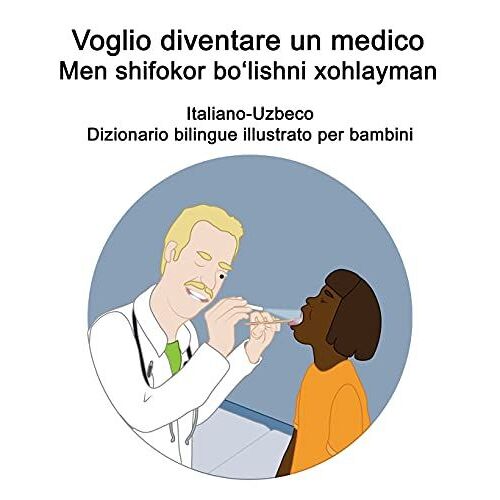 Italiano-Uzbeco Voglio Diventare Un Medico / Men Shifokor Boê»Lishni Xohlayman Dizionario Bilingue Illustrato Per Bambini