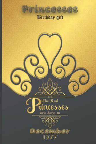 Princesses Birthday The Real Princesses Are Born In December 1977: Birthday Notebook For Girl, Womenâs And Kids. Thanksgiving, Anniversary Diary For The Boy Who Born In December 1977