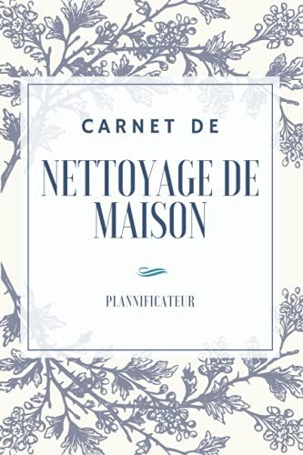 Carnet De Nettoyage De Maison Planificateur: Calendrier Pour Être Organisé Facilement !